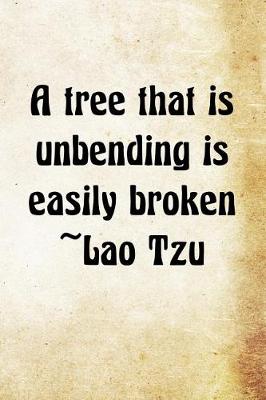 Cover of A tree that is unbending is easily broken Lao Tzu