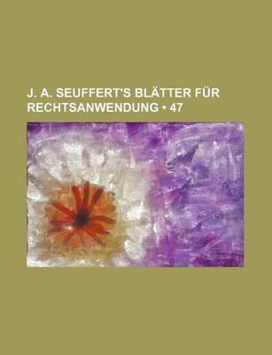 Book cover for J. A. Seuffert's Bl Tter Fur Rechtsanwendung (47)