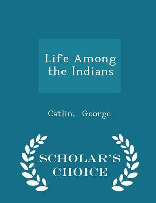 Book cover for Life Among the Indians - Scholar's Choice Edition