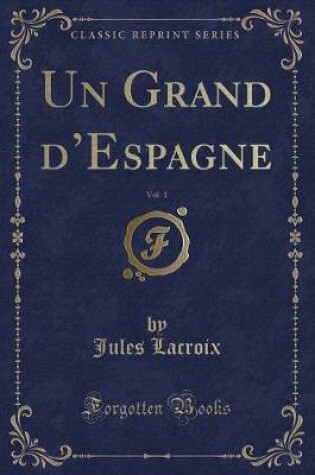 Cover of Un Grand d'Espagne, Vol. 1 (Classic Reprint)