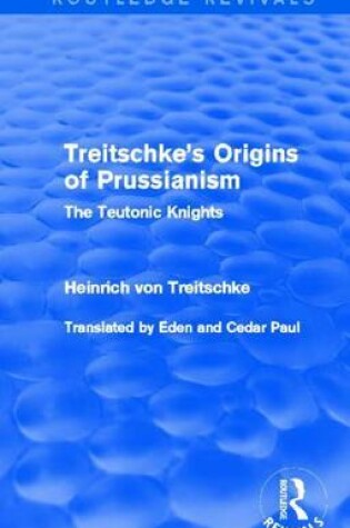 Cover of Treitschke's Origins of Prussianism: The Teutonic Knights: The Teutonic Knights