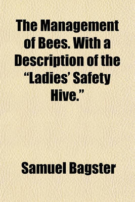 Book cover for The Management of Bees. with a Description of the "Ladies' Safety Hive."