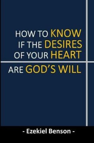Cover of How To Know If The Desires Of Your Heart Are God's Will