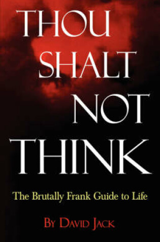 Cover of Thou Shalt Not Think; The Brutally Frank Guide to Life