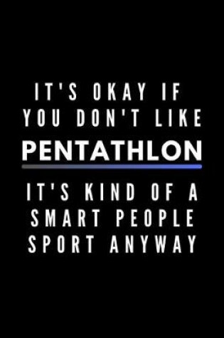 Cover of It's Okay If You Don't Like Pentathlon It's Kind Of A Smart People Sport Anyway