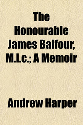 Book cover for The Honourable James Balfour, M.L.C.; A Memoir