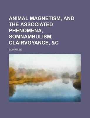 Book cover for Animal Magnetism, and the Associated Phenomena, Somnambulism, Clairvoyance, &C