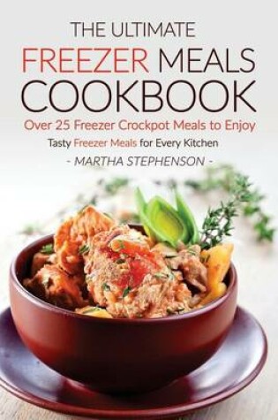 Cover of The Ultimate Freezer Meals Cookbook - Over 25 Freezer Crockpot Meals to Enjoy