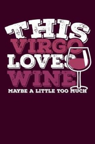 Cover of This Virgo Loves Wine Maybe Little Too Much Notebook