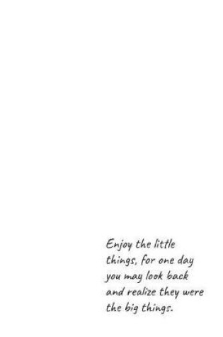 Cover of Enjoy the little things, for one day you may look back and realize they were the big things.