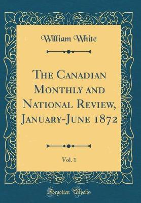 Book cover for The Canadian Monthly and National Review, January-June 1872, Vol. 1 (Classic Reprint)