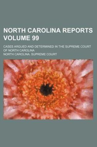 Cover of North Carolina Reports Volume 99; Cases Argued and Determined in the Supreme Court of North Carolina