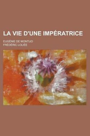 Cover of La Vie D'Une Imperatrice; Eugenie de Montijo