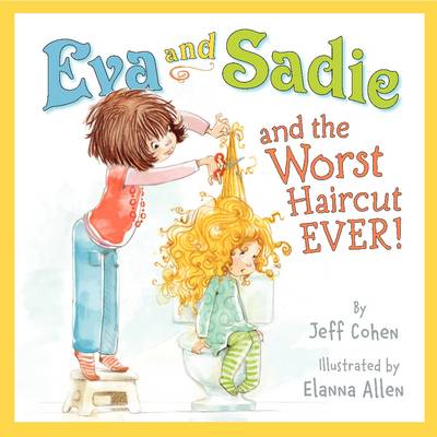 Eva and Sadie and the Worst Haircut Ever! by Jeff Cohen