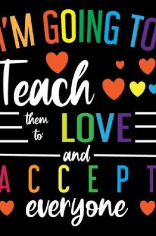 Cover of I'm Going To Teach Them To Love And Accept Everyone