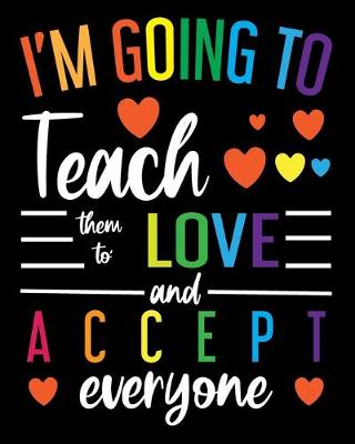 Book cover for I'm Going To Teach Them To Love And Accept Everyone