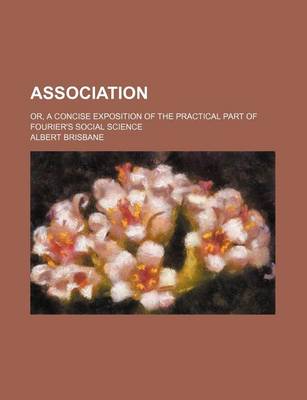 Book cover for Association; Or, a Concise Exposition of the Practical Part of Fourier's Social Science