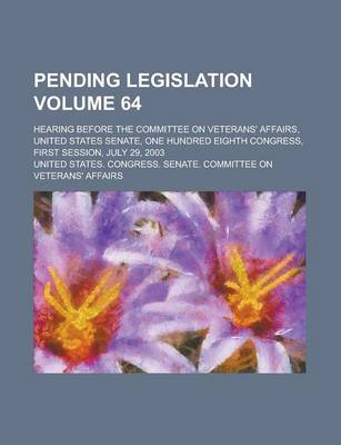 Book cover for Pending Legislation; Hearing Before the Committee on Veterans' Affairs, United States Senate, One Hundred Eighth Congress, First Session, July 29, 200