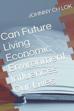 Cover of Can Future Living Economic Environment Influences Our Lives