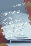 Book cover for Can Future Living Economic Environment Influences Our Lives