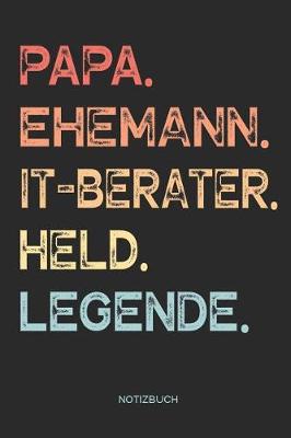 Book cover for Papa. Ehemann. IT-Berater. Held. Legende. - Notizbuch