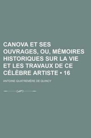 Cover of Canova Et Ses Ouvrages, Ou, Memoires Historiques Sur La Vie Et Les Travaux de Ce Celebre Artiste (16)