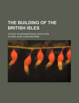 Book cover for The Building of the British Isles; A Study in Geographical Evolution