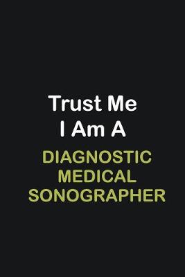 Book cover for Trust Me I Am A Diagnostic Medical Sonographer