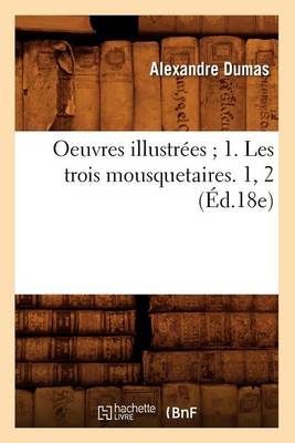 Cover of Oeuvres Illustrées 1. Les Trois Mousquetaires. 1, 2 (Éd.18e)