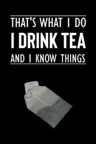 Cover of That's What I Do - I Drink Tea - And I Know Things