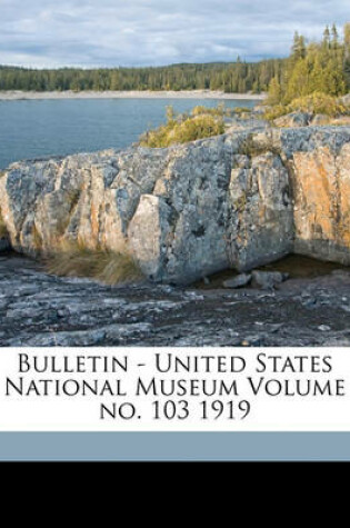 Cover of Bulletin - United States National Museum Volume No. 103 1919