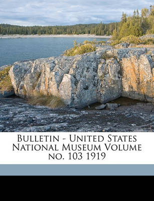 Book cover for Bulletin - United States National Museum Volume No. 103 1919