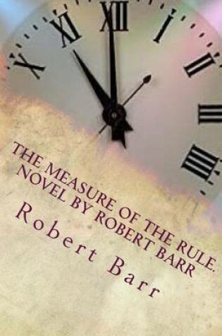 Cover of The measure of the rule.NOVEL By Robert Barr
