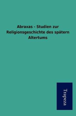 Cover of Abraxas - Studien Zur Religionsgeschichte Des Spatern Altertums