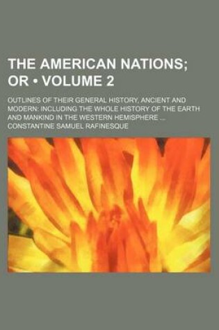Cover of The American Nations (Volume 2); Or. Outlines of Their General History, Ancient and Modern Including the Whole History of the Earth and Mankind in the Western Hemisphere