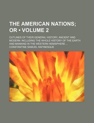 Book cover for The American Nations (Volume 2); Or. Outlines of Their General History, Ancient and Modern Including the Whole History of the Earth and Mankind in the Western Hemisphere