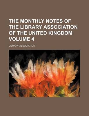 Book cover for The Monthly Notes of the Library Association of the United Kingdom Volume 4