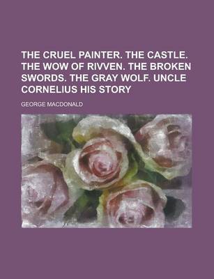 Book cover for The Cruel Painter. the Castle. the Wow of Rivven. the Broken Swords. the Gray Wolf. Uncle Cornelius His Story