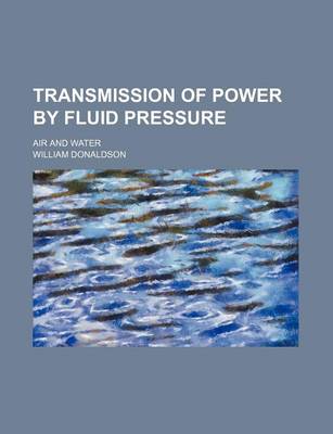 Book cover for Transmission of Power by Fluid Pressure; Air and Water