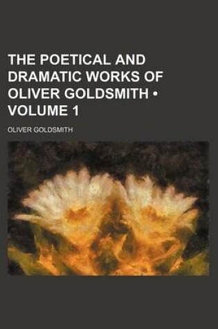 Cover of The Poetical and Dramatic Works of Oliver Goldsmith (Volume 1)