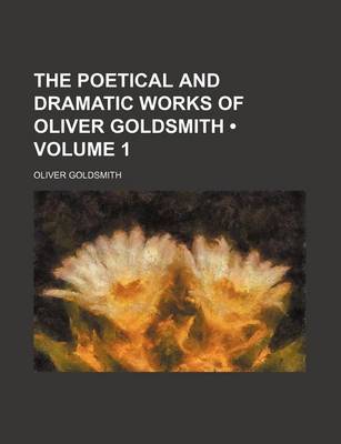 Book cover for The Poetical and Dramatic Works of Oliver Goldsmith (Volume 1)