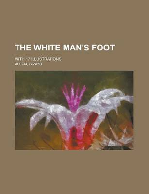 Book cover for The White Man's Foot; With 17 Illustrations