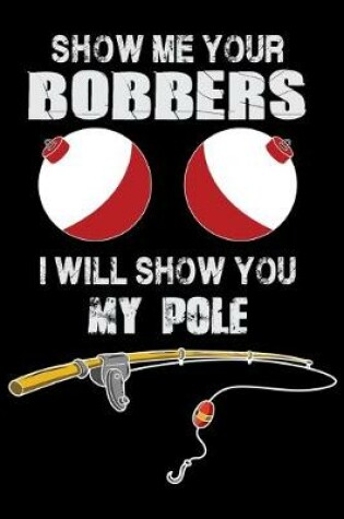 Cover of Show me your Bobbers I Will Show You My Pole