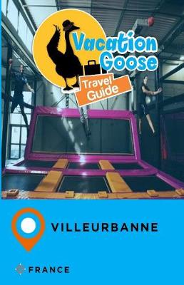 Book cover for Vacation Goose Travel Guide Villeurbanne France