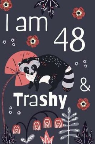 Cover of I Am 48 And Trashy