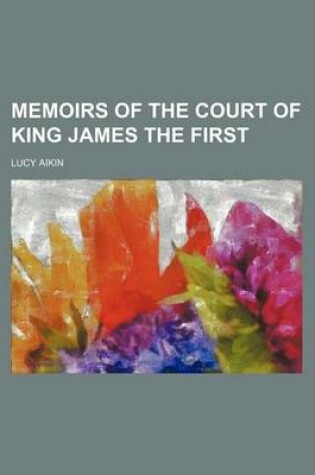 Cover of Memoirs of the Court of King James the First (Volume 1)