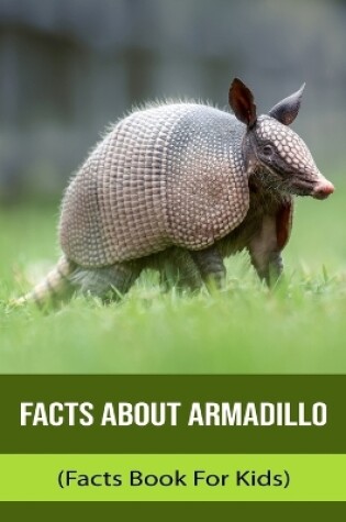 Cover of Facts About Armadillo (Facts Book For Kids)