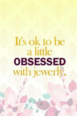 Cover of It's Ok To Be A Little Obsessed With Jewerly.