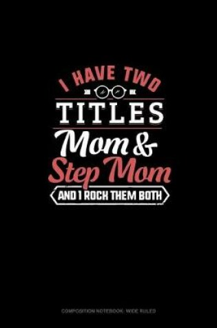 Cover of I Have Two Titles Mom And Step Mom And I Rock Them Both