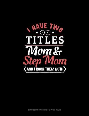 Cover of I Have Two Titles Mom And Step Mom And I Rock Them Both